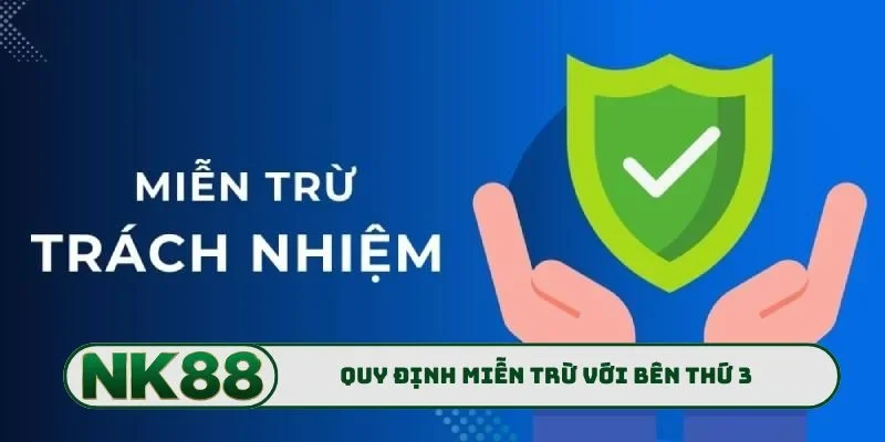 Miễn Trừ Trách Nhiệm NK88 3 Quy định miễn trừ trách nhiệm NK88 với bên thứ 3